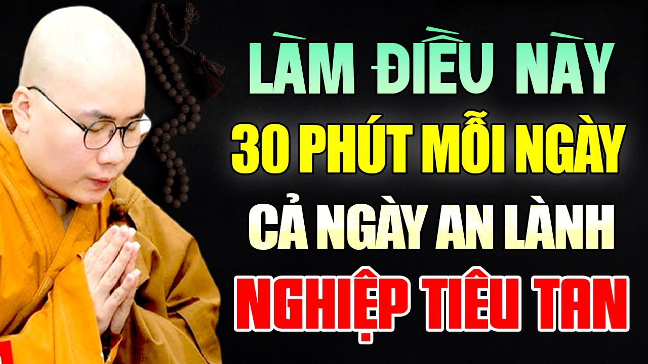 Làm Điều Này 30 Phút Mỗi Ngày - Cả Ngày An lành Nghiệp Chướng Tiêu Tan | Thầy Thích Tâm Đức