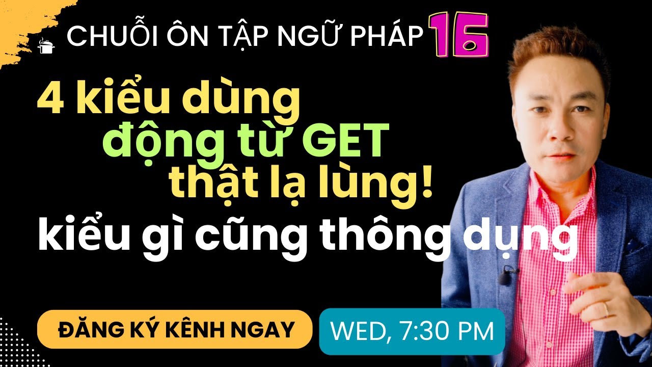 ÔN TẬP NGỮ PHÁP 16: 4 kiểu dùng động từ GET thật lạ lùng, Kiểu gì cũng thông dụng - Thắng Phạm