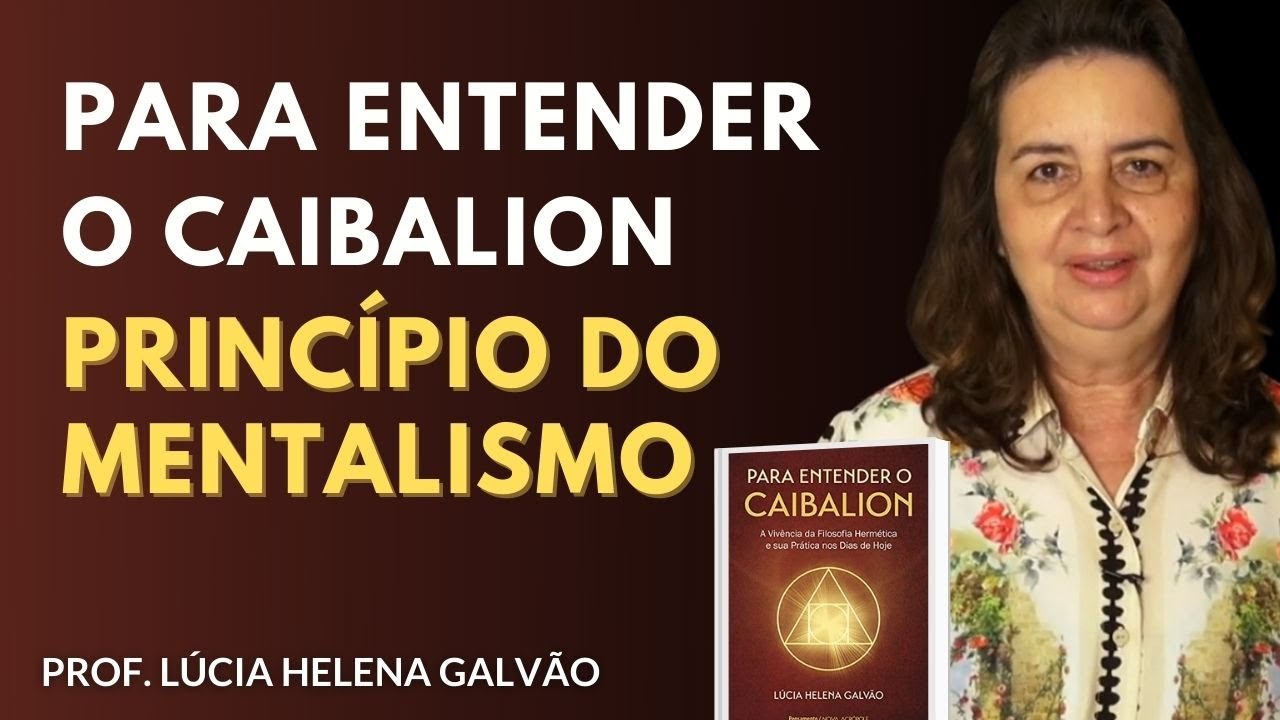1º Princípio do Caibalion: Mentalismo - Prof. Lúcia Helena Galvão de Nova Acrópole