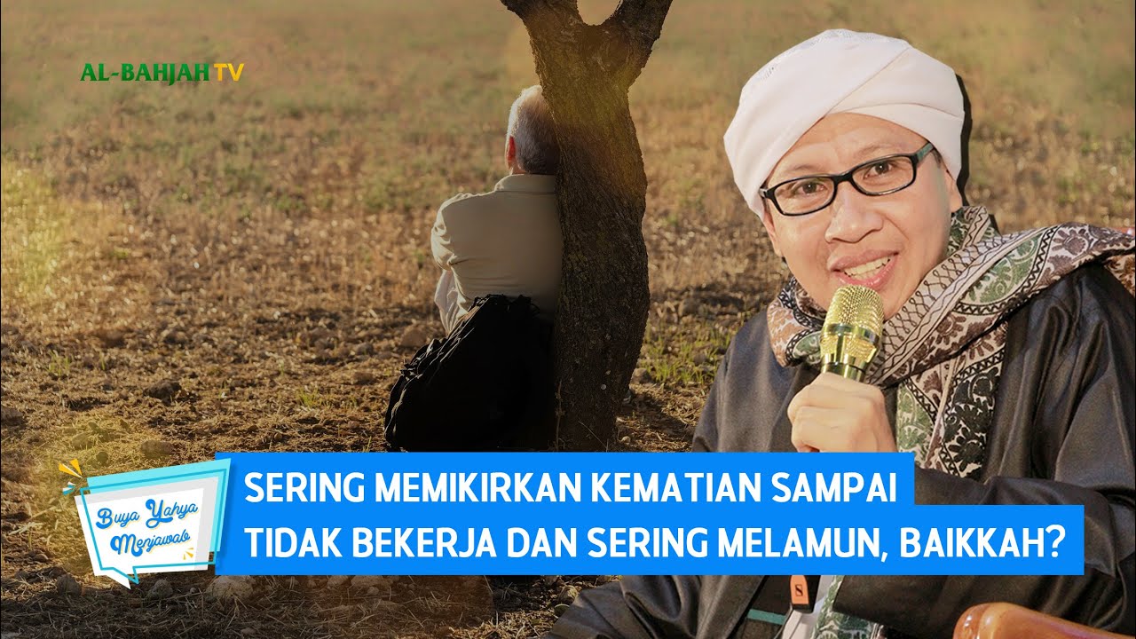 Sering Memikirkan Kematian Sampai Tidak Bekerja dan Sering Melamun, Baikkah? | Buya Yahya Menjawab