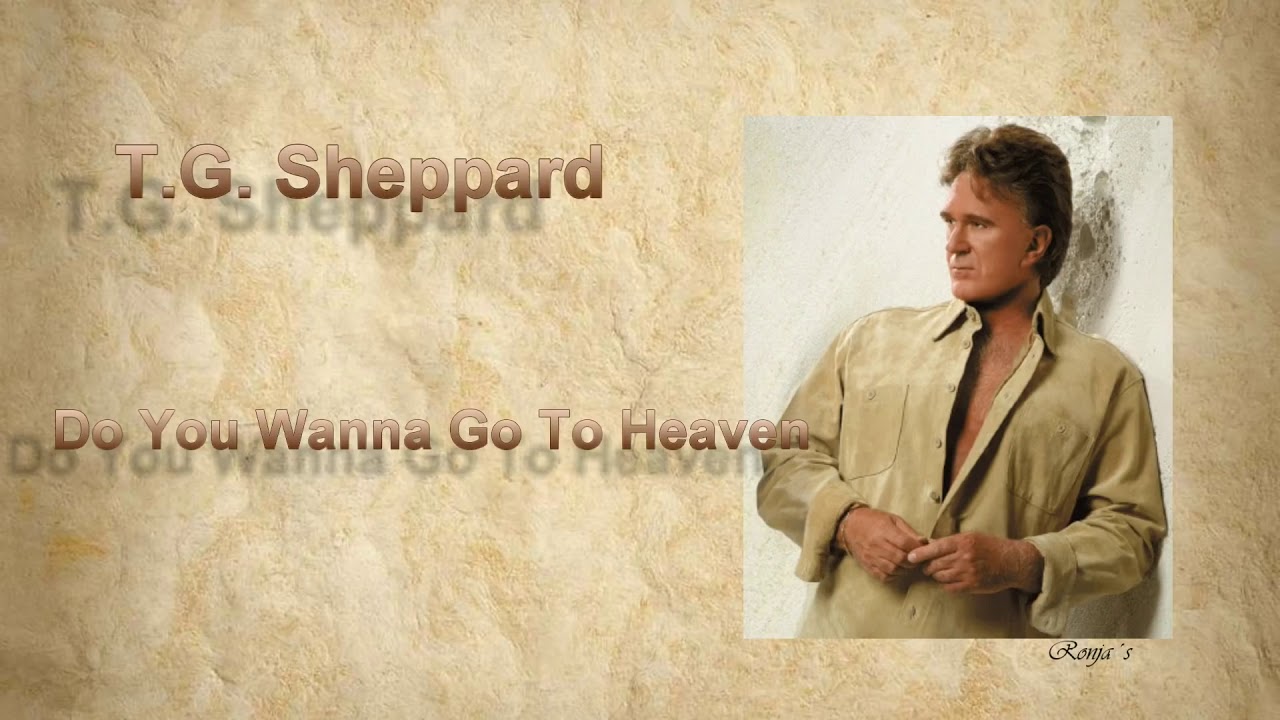 T G Sheppard    Do You Wanna Go To Heaven