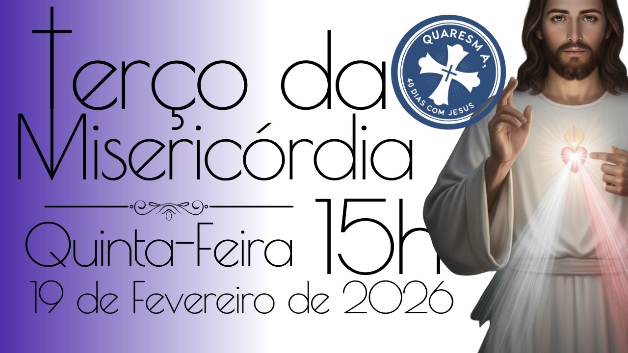 19/02/2026 HORA DA MISERICÓRDIA Terço da Divina Misericórdia de Hoje (15h) Quinta-Feira QUARESMA
