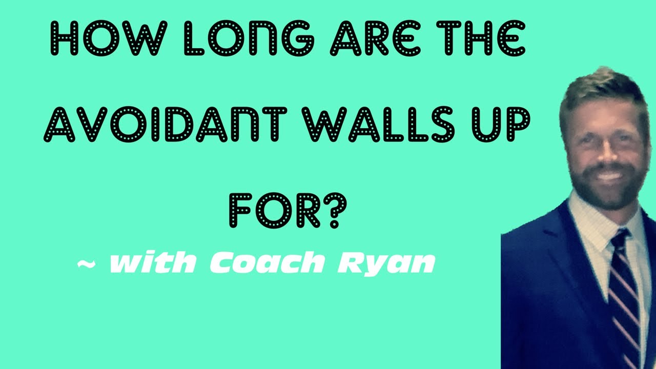 How long are the avoidant&rsquo;s WALLS up for?