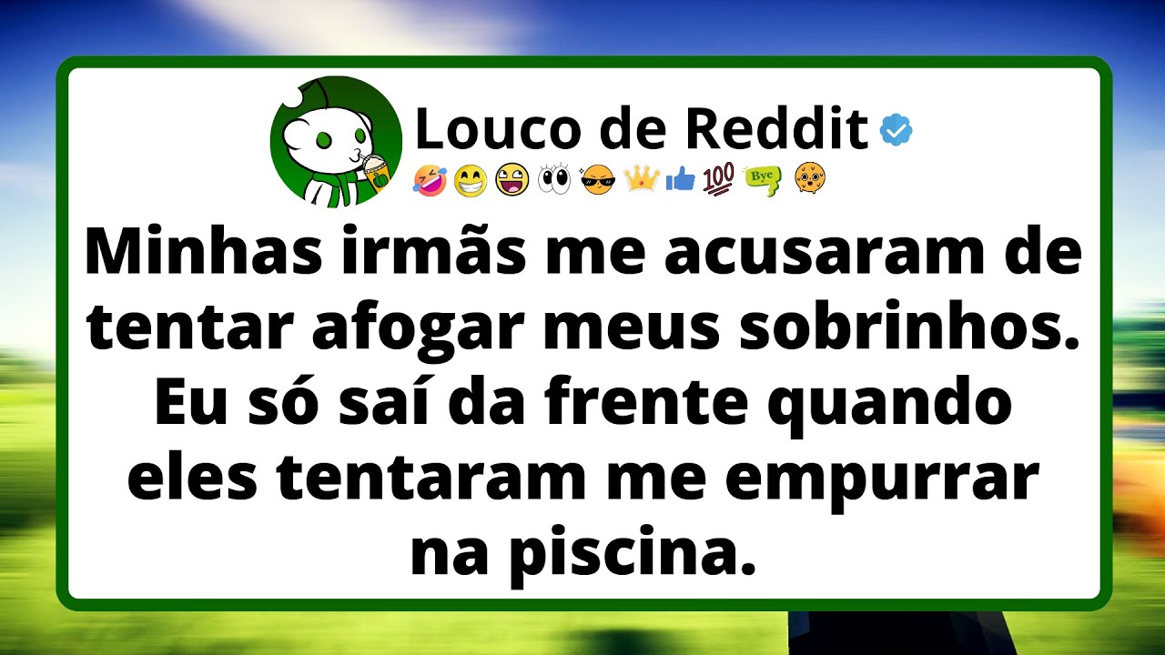 Minhas irmãs me acusaram de tentar afogar meus sobrinhos. Eu só saí da frente quando eles...
