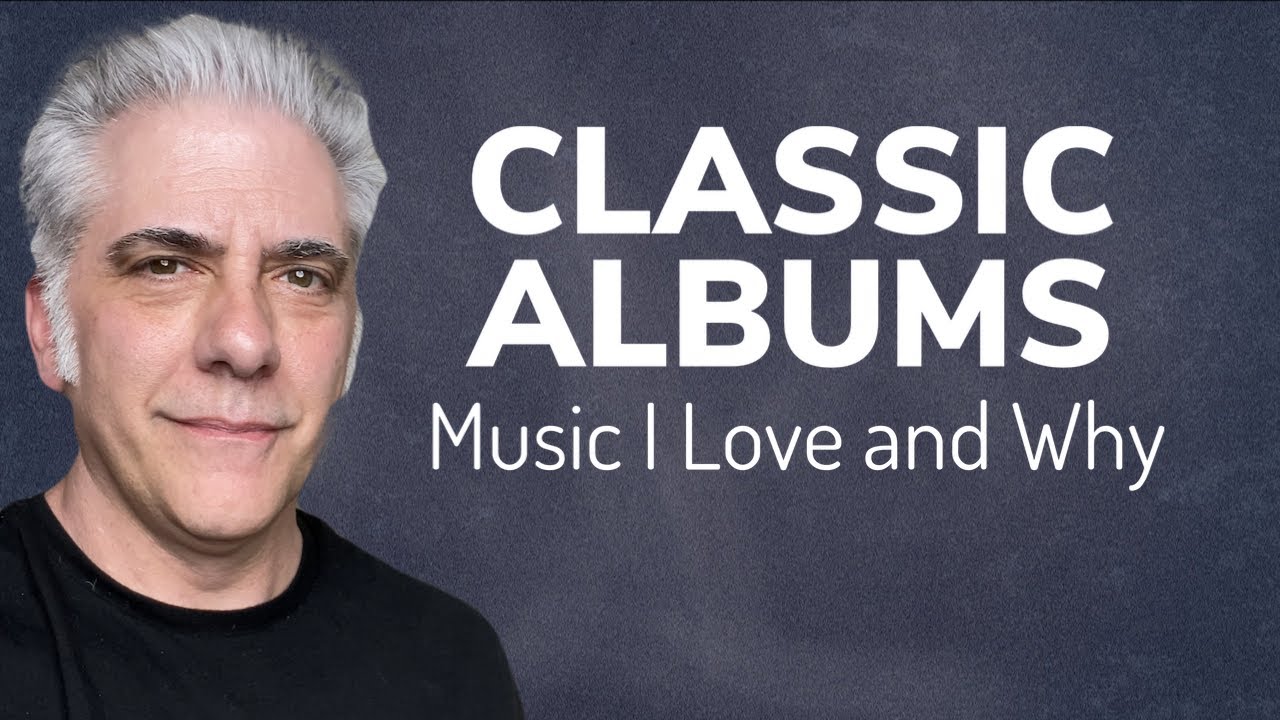 Classic Albums | The Music I Love and Why