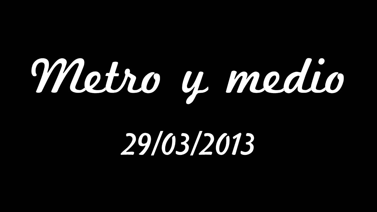 Metro y medio - Viernes 29 de Marzo 2013