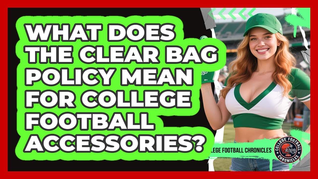 What Does The Clear Bag Policy Mean For College Football Accessories? - College Football Chronicles