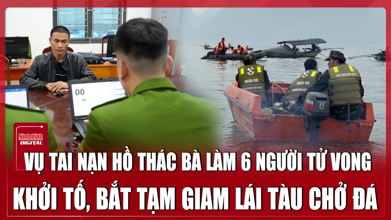 Trưa 27/2: Vụ tai nạn hồ Thác Bà làm 6 người tử vong: Khởi tố,bắt tạm giam  lái tàu chở đá