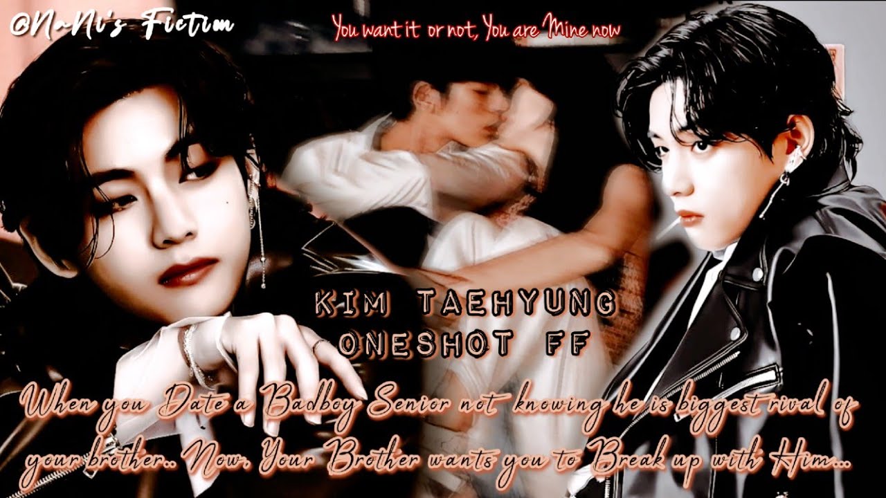 Taehyung Oneshot FF | When you Date a Badboy Senior not knowing he is biggest rival of your brother.