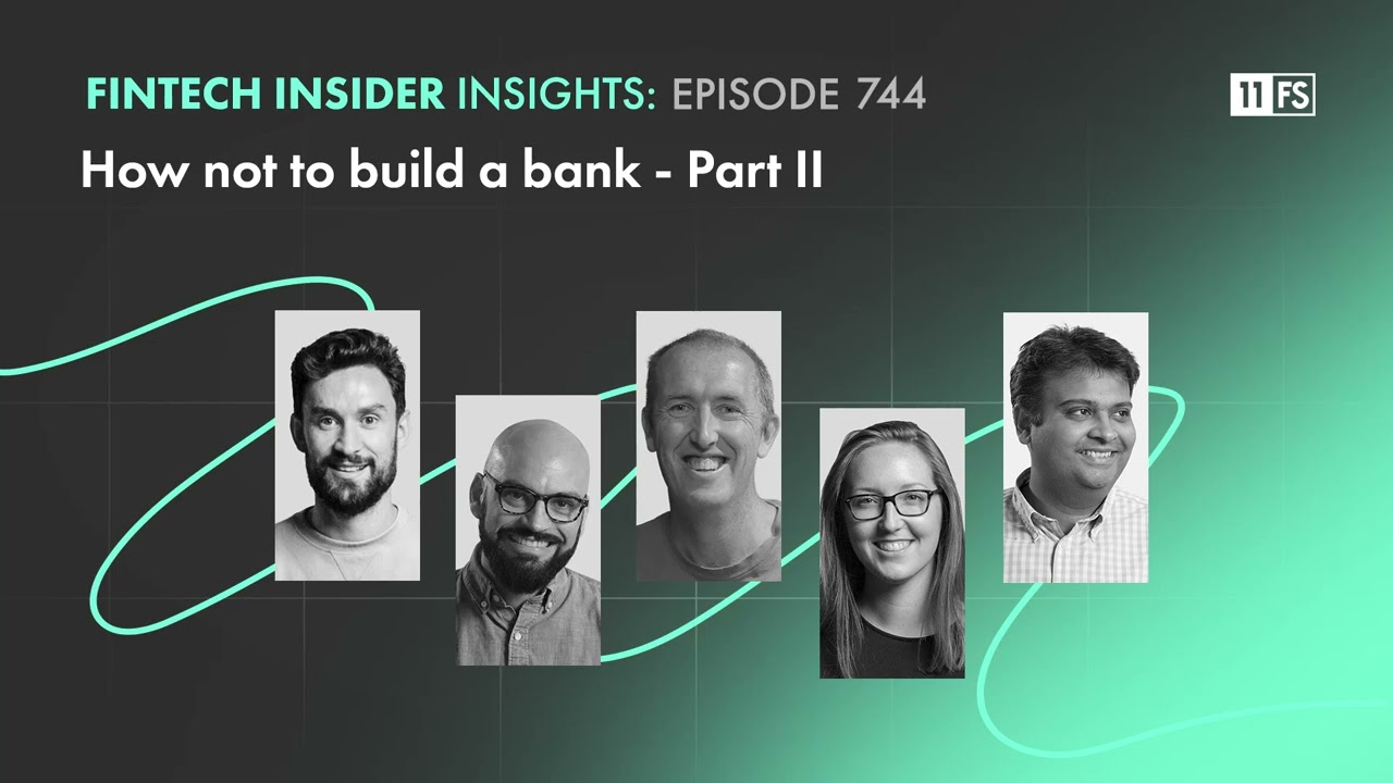 How not to build a bank - Part II | Fintech Insider Insights podcast | Ep. 744