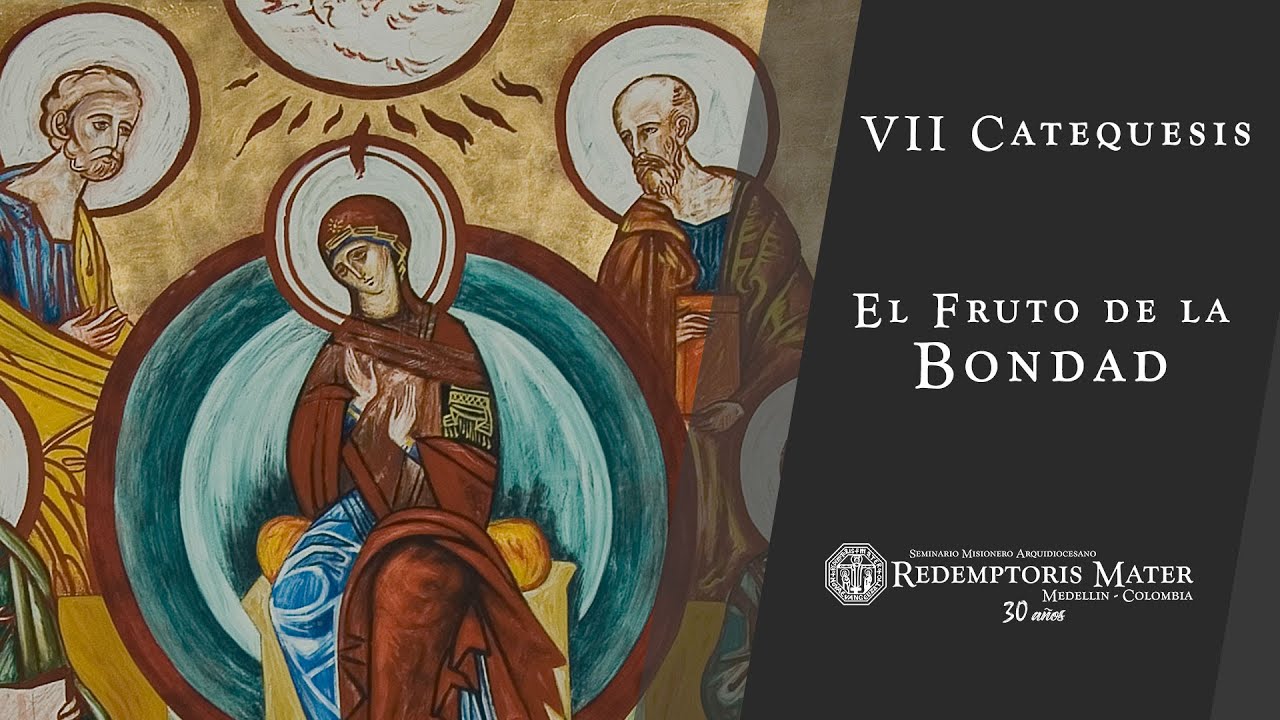 Séptima Catequesis: El Fruto de la Bondad