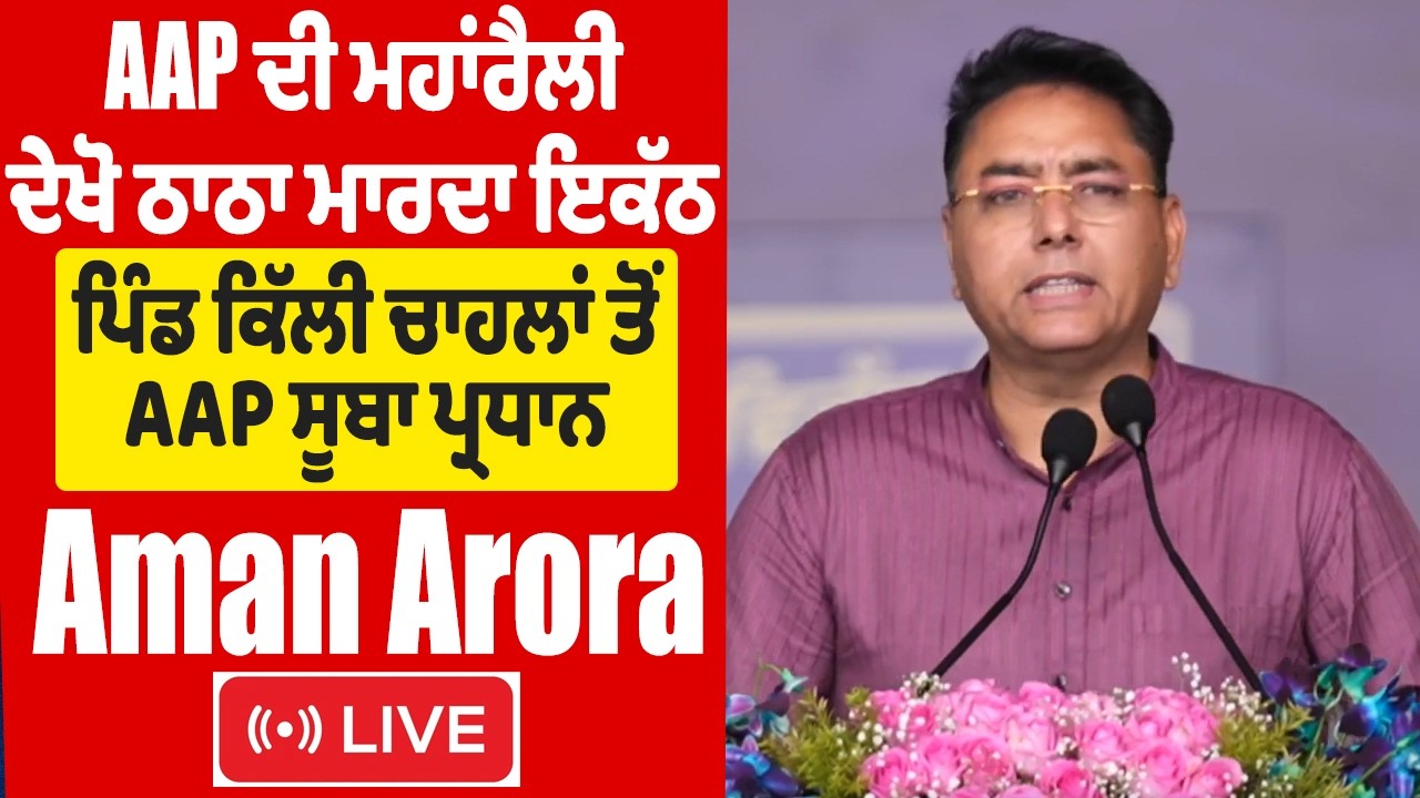 AAP ਦੀ ਮਹਾਂਰੈਲੀ, ਦੇਖੋ ਠਾਠਾ ਮਾਰਦਾ ਇਕੱਠ, ਪਿੰਡ ਕਿੱਲੀ ਚਾਹਲਾਂ ਤੋਂ AAP ਸੂਬਾ ਪ੍ਰਧਾਨ Aman Arora Live