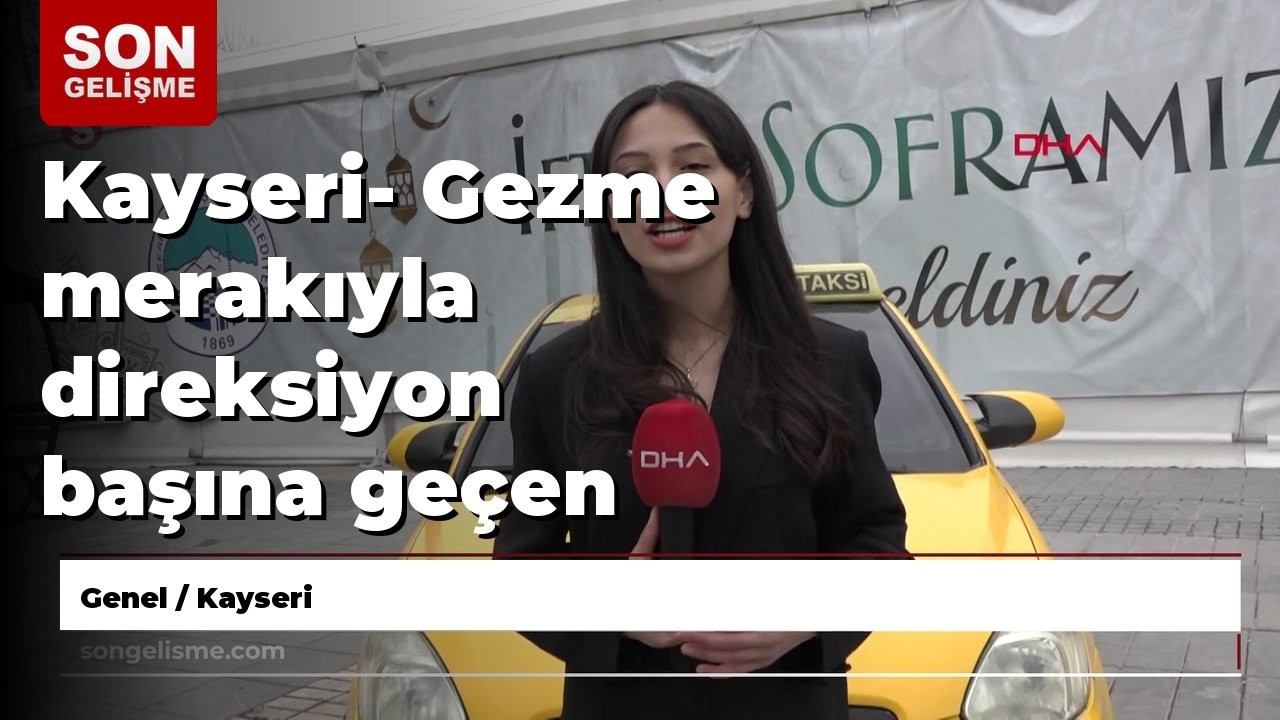 Kayseri- Gezme merakıyla direksiyon başına geçen Gizem, 2 yıldır taksicilik yapıyor