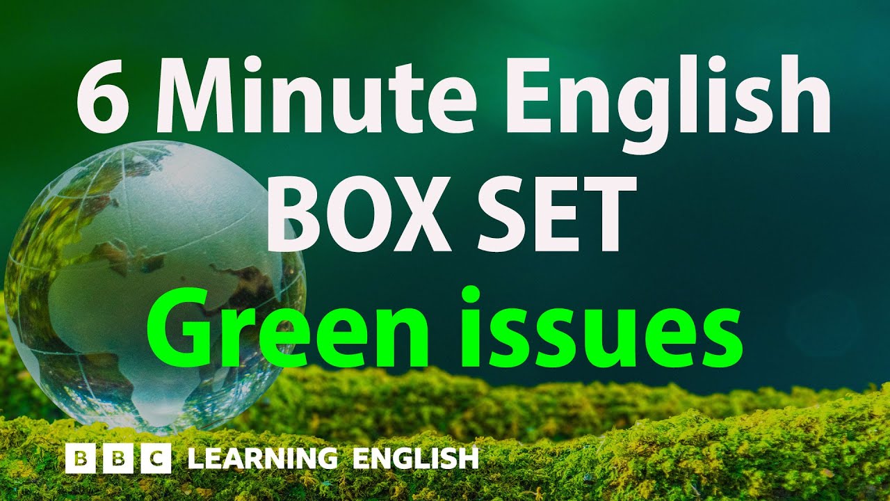 BOX SET: 6 Minute English - 'Green issues' English mega-class! 30 minutes of new vocabulary!