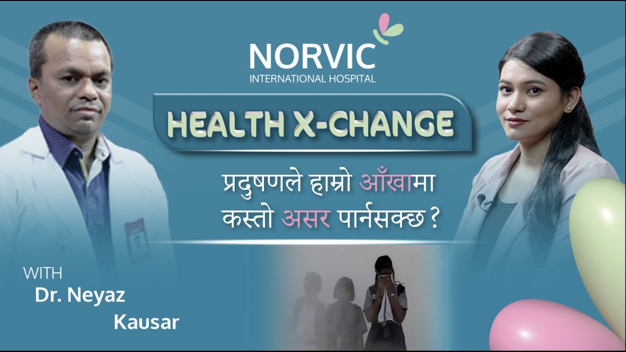 Ep:83 प्रदुषणले हाम्रो आँखामा कस्तो असर पार्नसक्छ? | Dr. Neyaz Kausar | Norvic Health X-Change |
