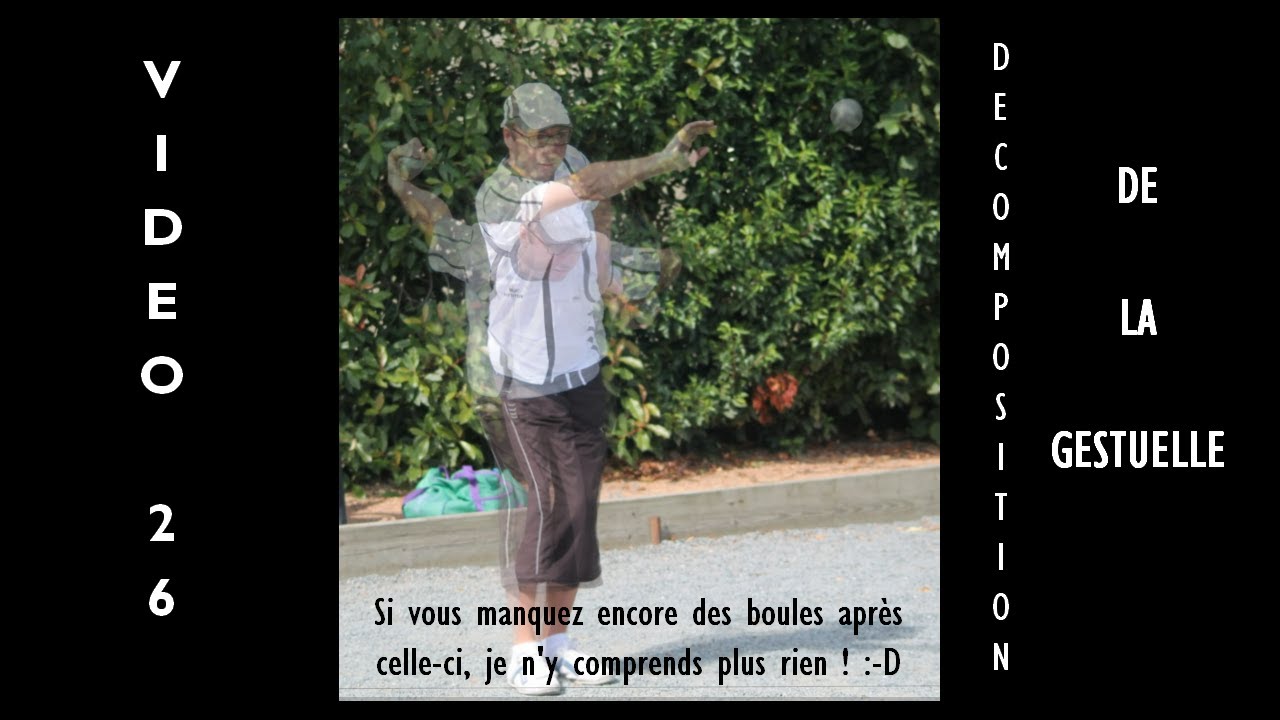 26 : D&eacute;composition de la gestuelle en p&eacute;tanque - Remarque : consultez les vid&eacute;os en commentaire !