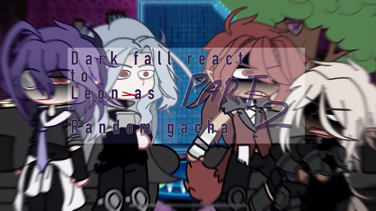 Dark fall react to leon as Random gacha (part 2) X2 SPEED (2/5?)