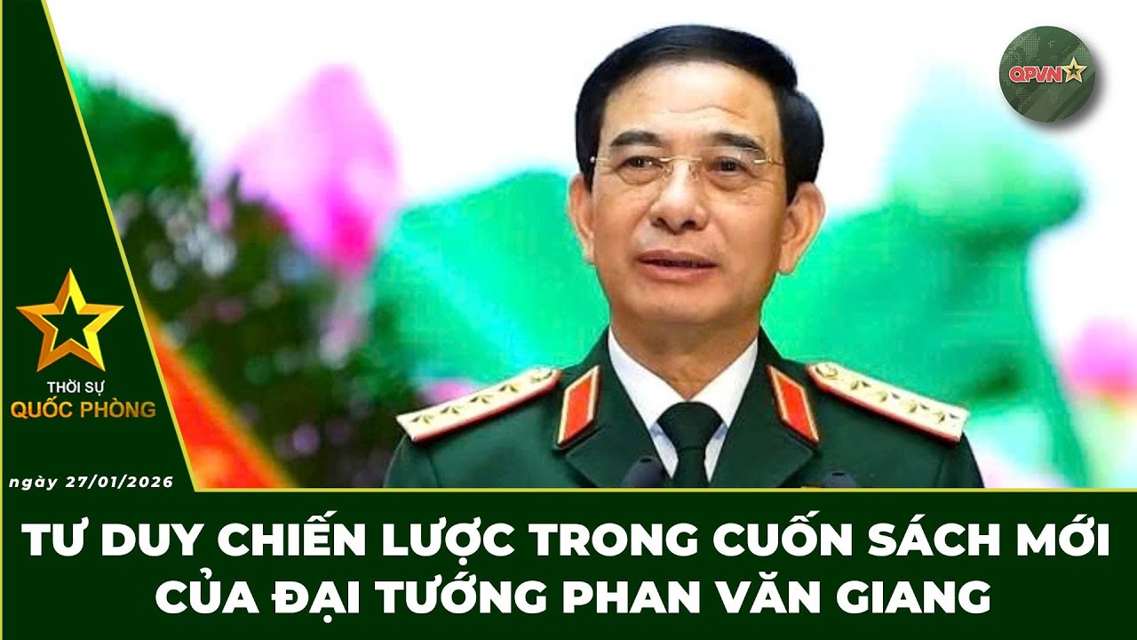 🔴 Trực Tiếp | Bản Tin Trưa 27/01: Tư Duy Chiến Lược Trong Cuốn Sách Mới Của Đại Tướng Phan Văn Giang