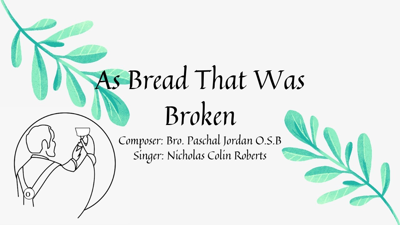 As Bread That Was Broken - Bro. Paschal Jordan O.S.B (Singer: Nicholas Roberts)