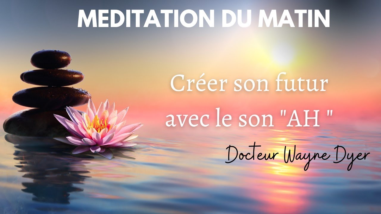 Méditation du  matin pour MANIFESTER  -Wayne DYER en français