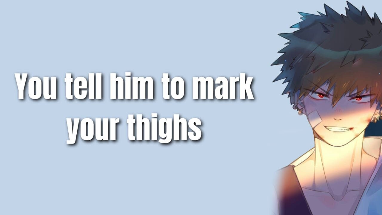 You tell him to mark your thighs - Bakugou x Listener