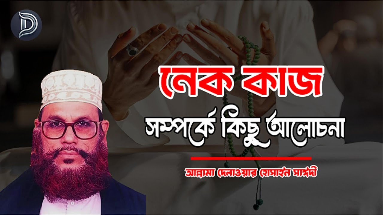 নেক কাজ সম্পর্কে কিছু আলোচনা। আল্লামা দেলাওয়ার হোসাইন সাঈদী। বাংলা ওয়াজ
