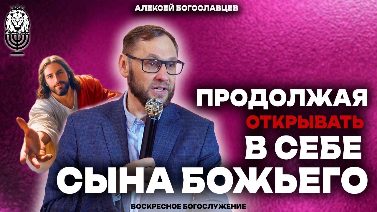 ПРОДОЛЖАЯ ОТКРЫВАТЬ В СЕБЕ СЫНА БОЖЬЕГО | Алексей Богославцев
