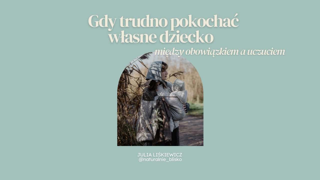 Gdy trudno pokochać własne dziecko - między obowiązkiem a uczuciem