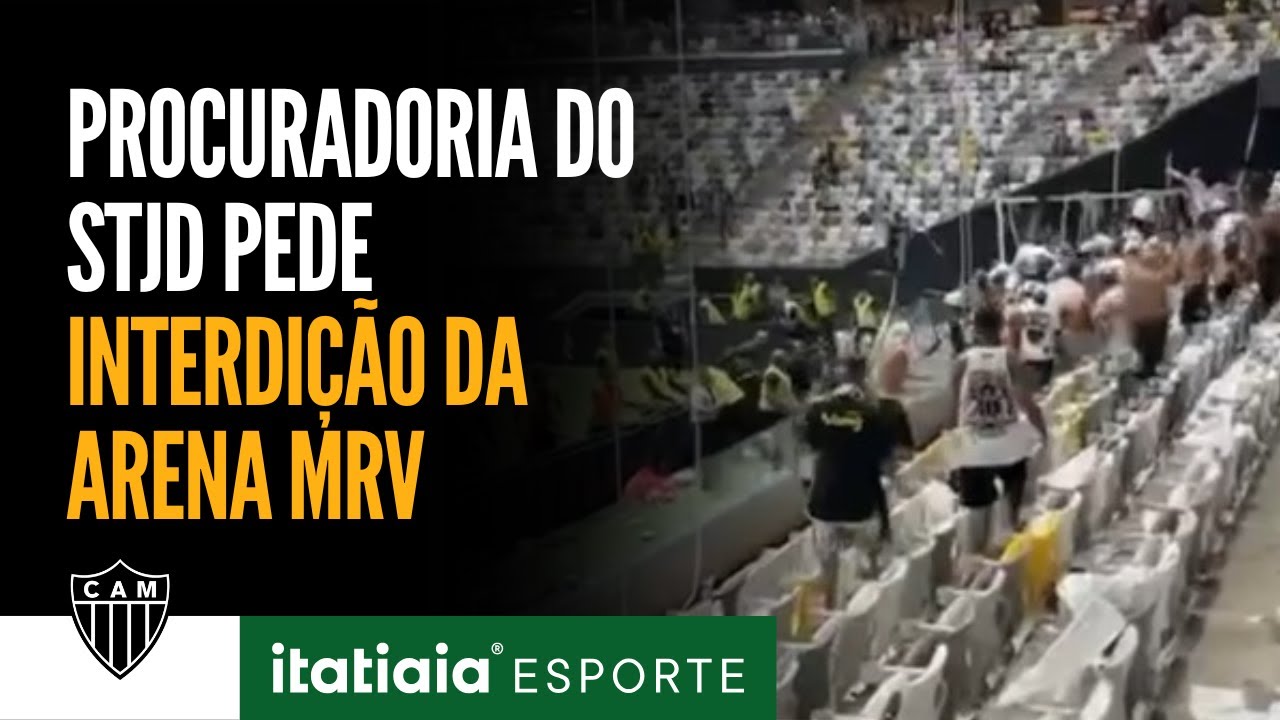 PROCURADORIA DO STJD PEDE INTERDIÇÃO DA ARENA MRV E JOGOS SEM TORCIDA APÓS CONFUSÕES