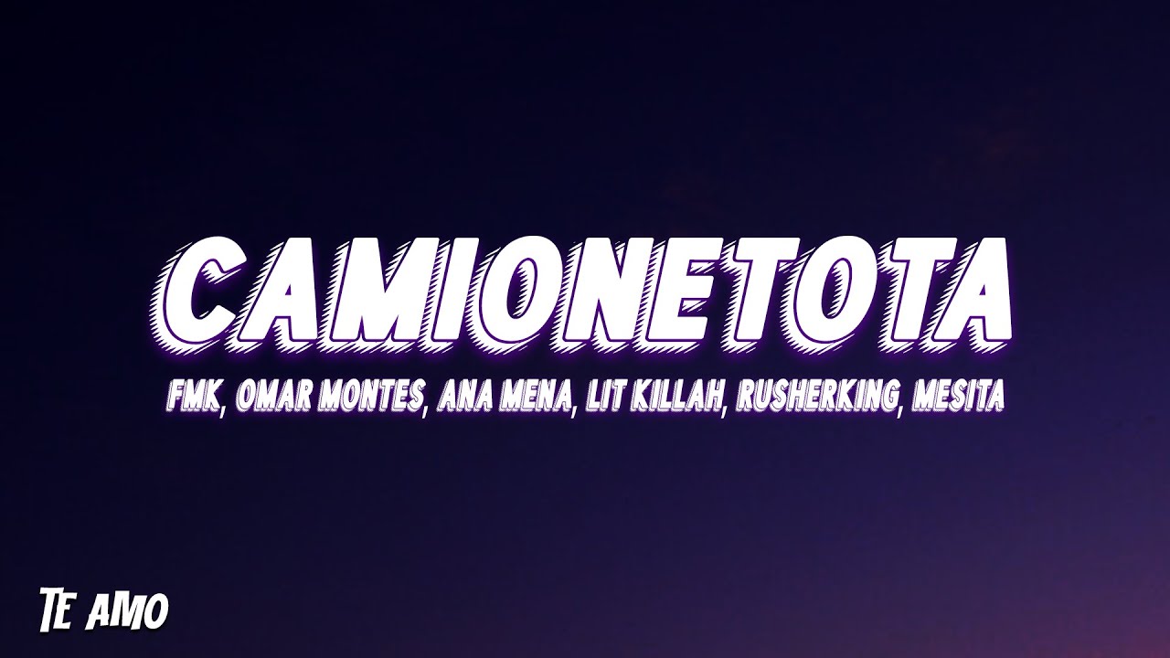 FMK, Omar Montes, Ana Mena, LIT killah, Rusherking, Mesita - CAMIONETOTA (Letra)