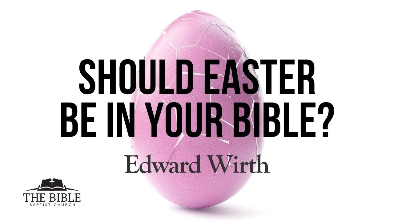 Should Easter Be In Your Bible? | Edward Wirth