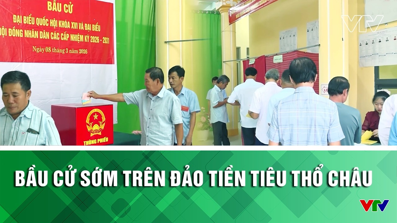 Bầu cử sớm trên đảo tiền tiêu Thổ Châu | VTV