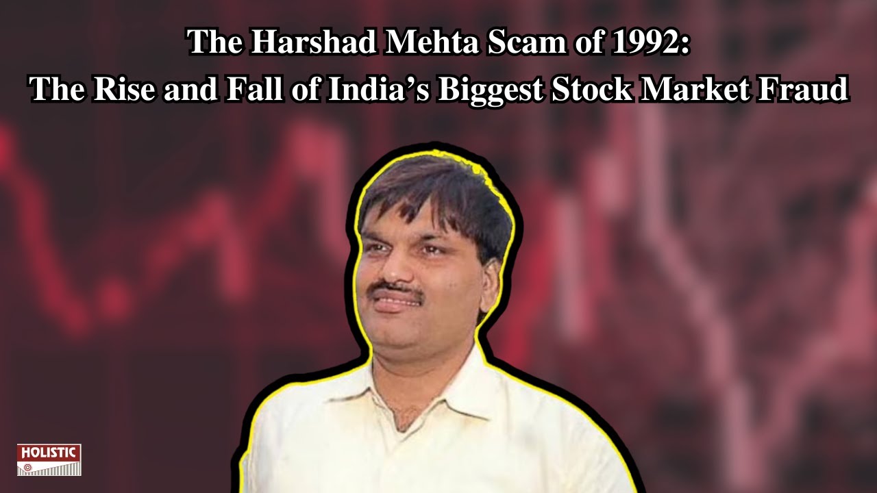 The Harshad Mehta Scam of 1992: The Rise and Fall of India&rsquo;s Stock Market Fraud |Holistic Investment