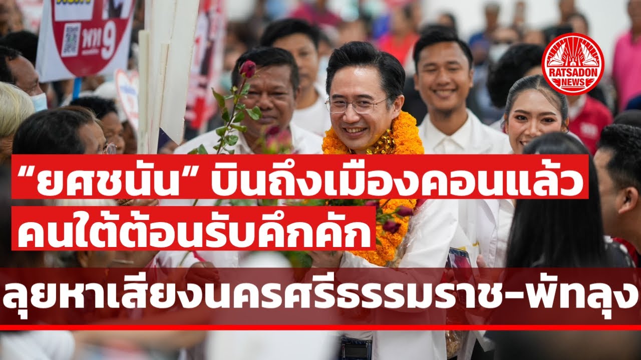 “ยศชนัน” บินถึง￼เมืองคอนแล้ว คนใต้ต้อนรับคึกคัก ￼ลุยหาเสียงนครศรีธรรมราช-พัทลุง หวังปักธงเพื่อไทย
