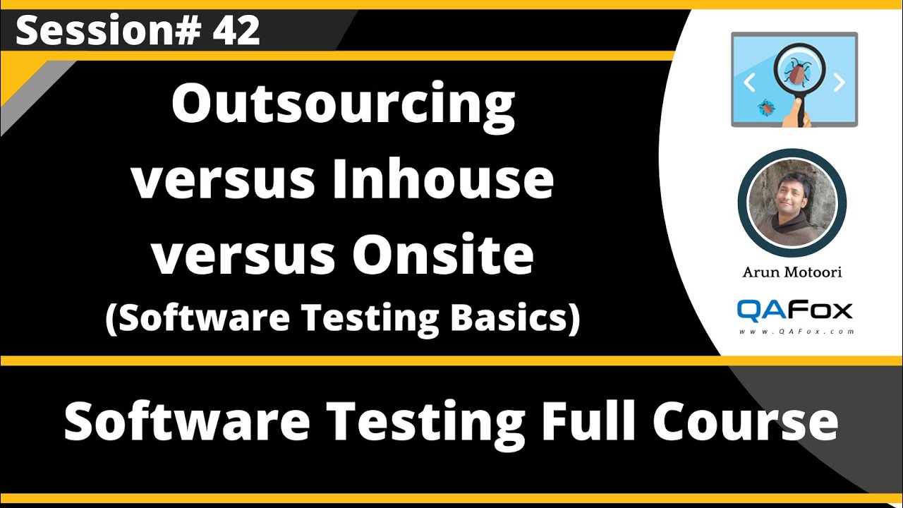 Outsourcing versus Inhouse versus Onsite (Session 42 - Software Testing Basics)