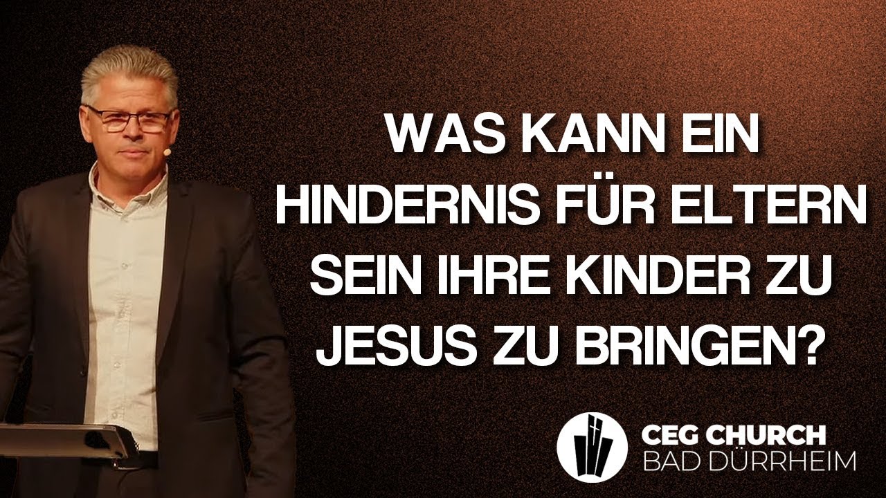 Was kann ein Hindernis für Eltern sein ihre Kinder zu Jesus zu bringen? - CEG Bad Dürrheim