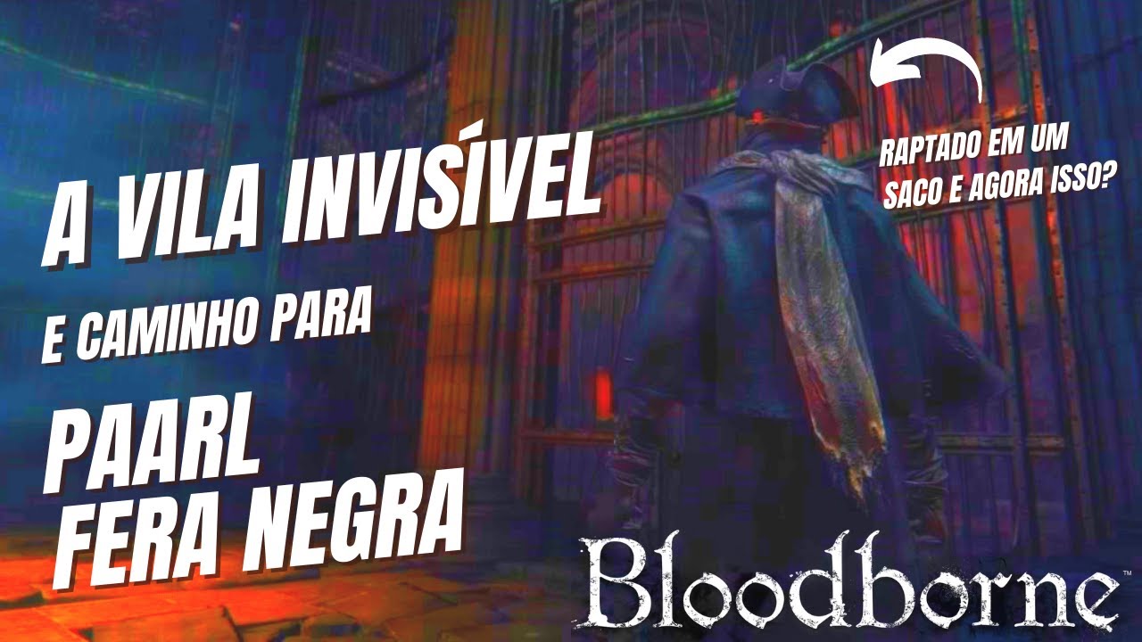 Bloodborne - Yahargul Vila Invis&iacute;vel - Localiza&ccedil;&atilde;o Paarl Fera Negra