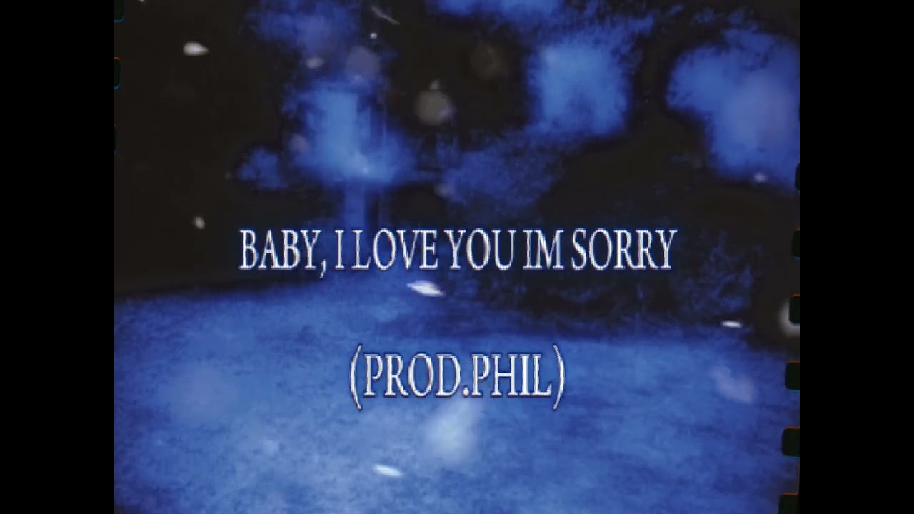 BABY, I LOVE YOU IM SORRY