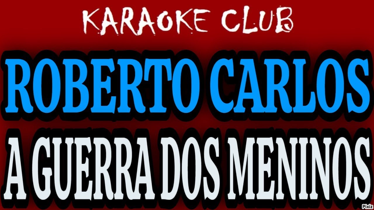 ROBERTO CARLOS - A GUERRA DOS MENINOS ( KARAOKÊ )