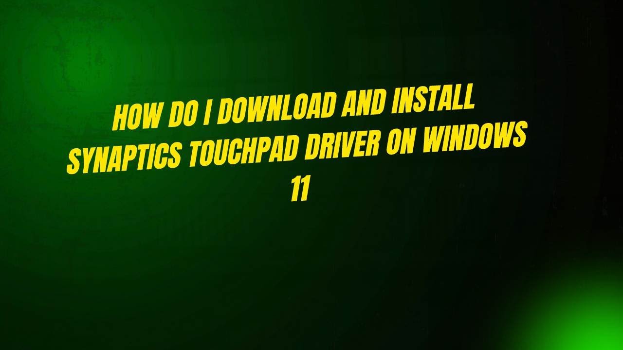 How Do I Download and Install Synaptics Touchpad Driver on Windows 11
