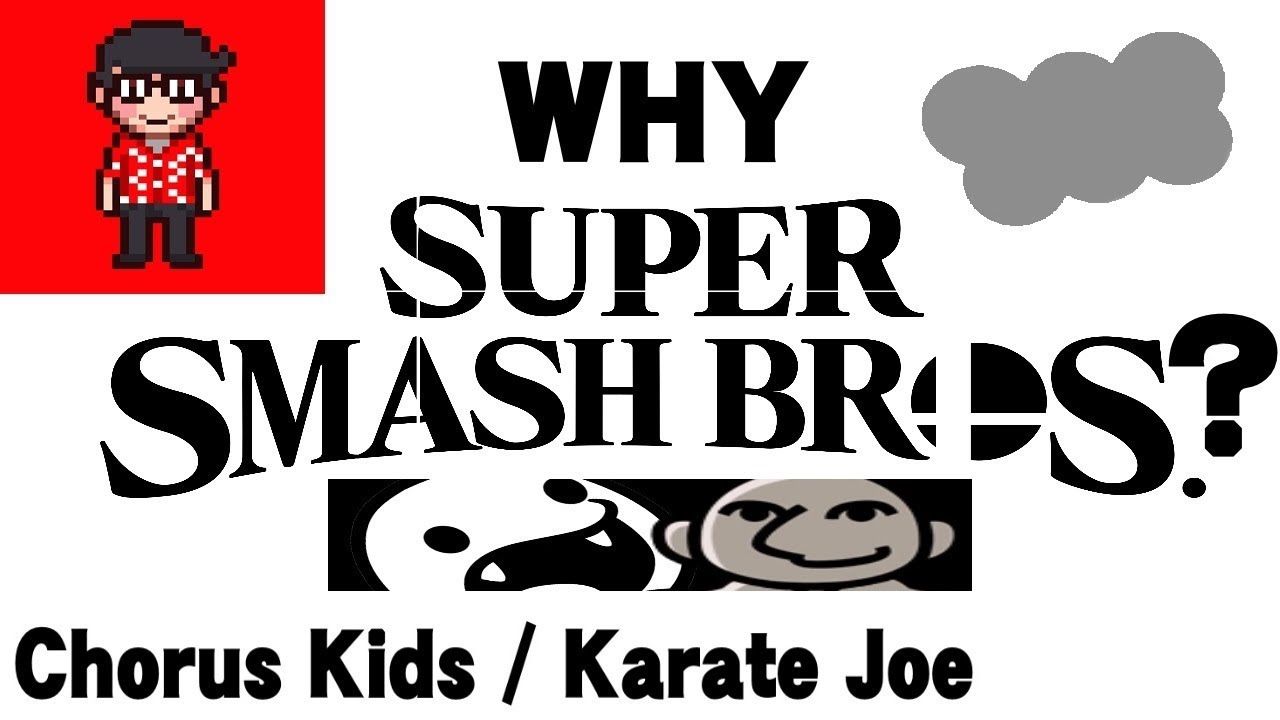 Chorus Kids / Karate Joe Analysis - Why Super Smash Bros.?