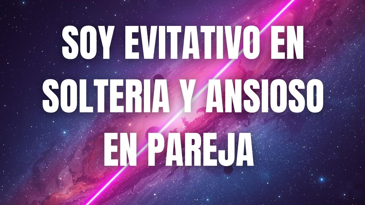 SOY EVITATIVO EN SOLTERIA Y ANSIOSO EN PAREJA 