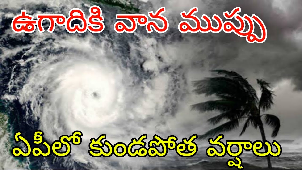 ఉగాదికి  పొంచి ఉన్న అకాల వర్షాల ముప్పు |ఏపీకి భారీ హెచ్చరిక 16నుండి 21వరకూ ఈజిల్లాలలో భారీ విద్వంసం 