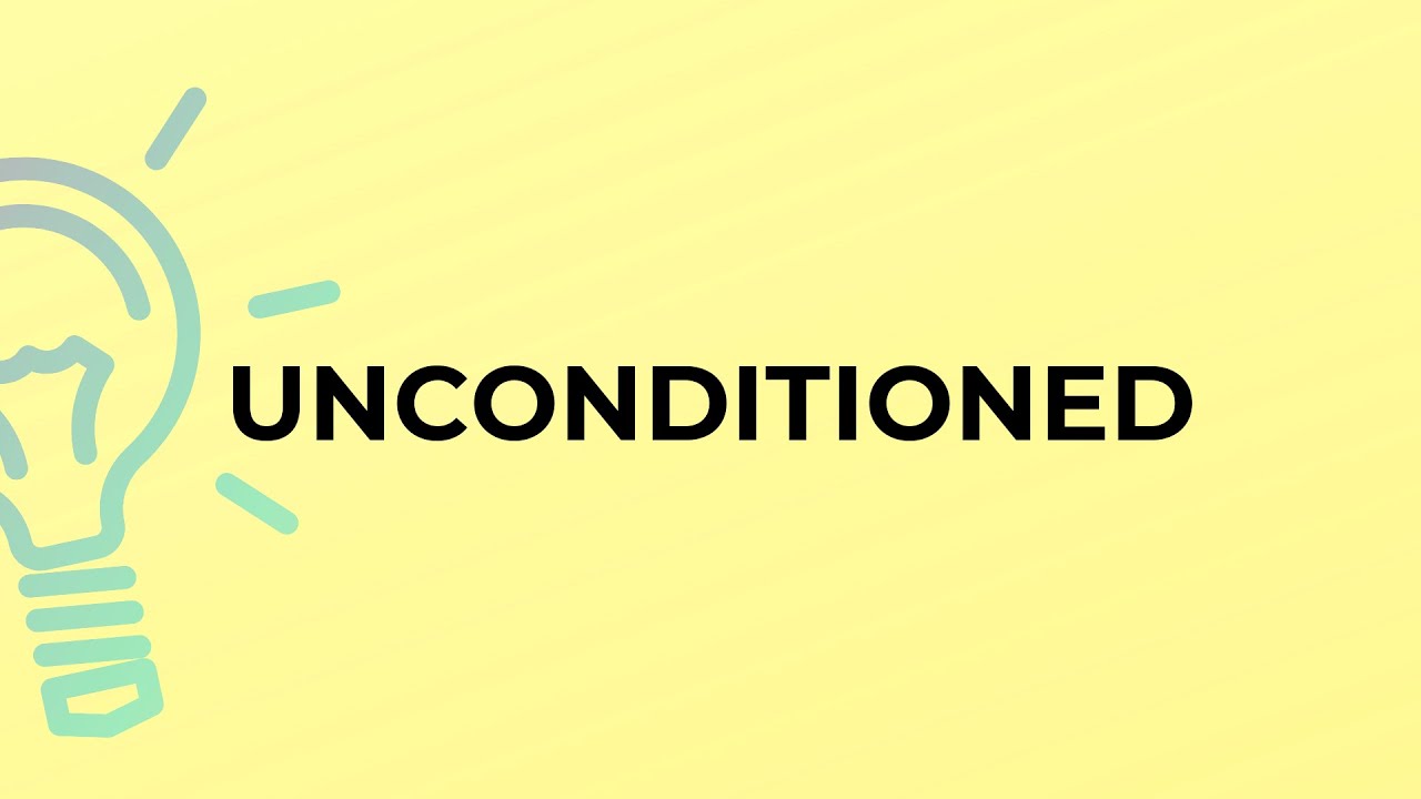 What is the meaning of the word UNCONDITIONED?