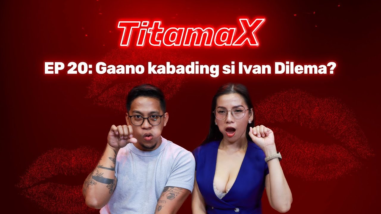 TitamaX EP #20: Gaano kabading si Ivan Dilema?