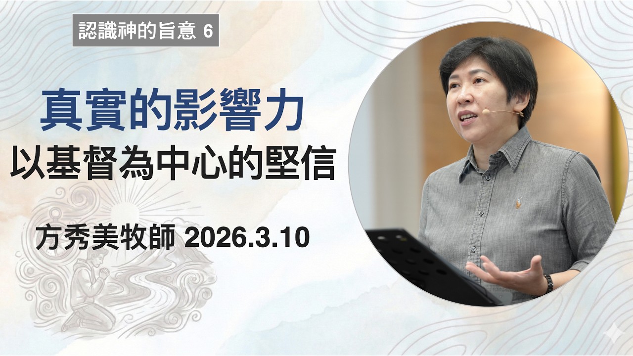 【認識神的旨意6】2026.3.10 真實的影響力——以基督為中心的堅信～方秀美牧師（基督教溝子口錫安堂）