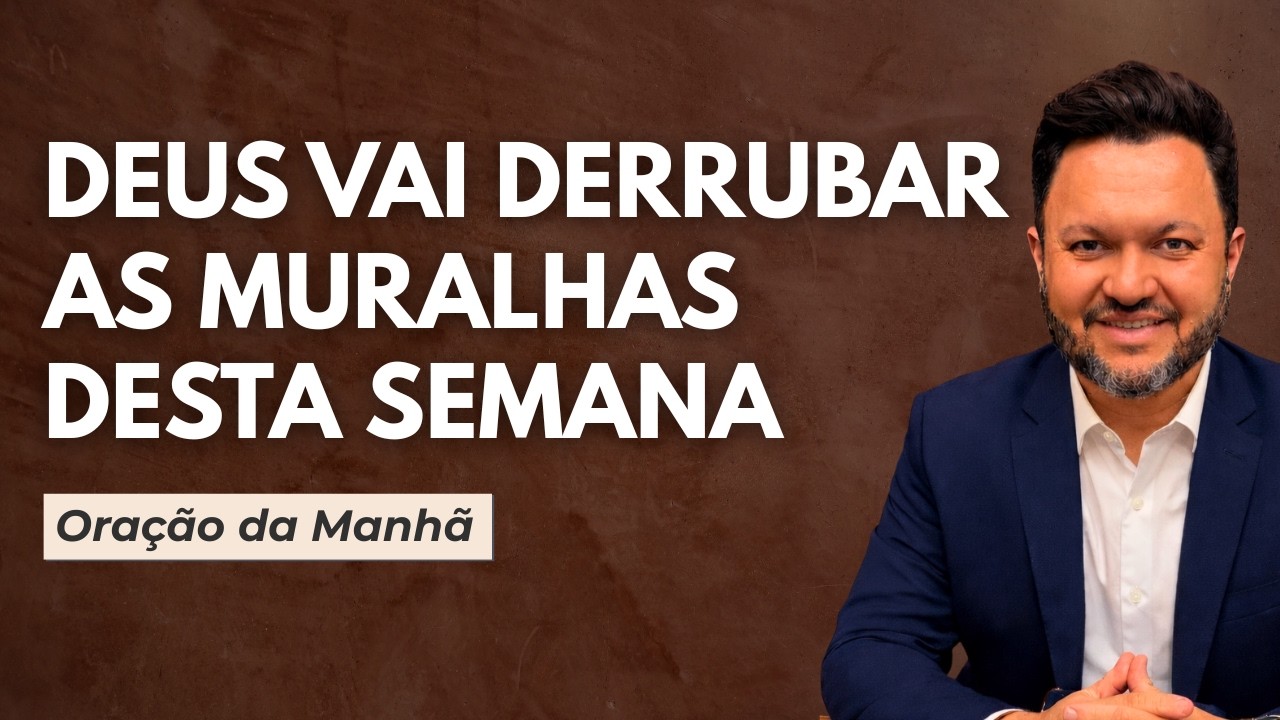 Oração do Dia | Deus Vai Derrubar as Muralhas Desta Semana 🙏🔥