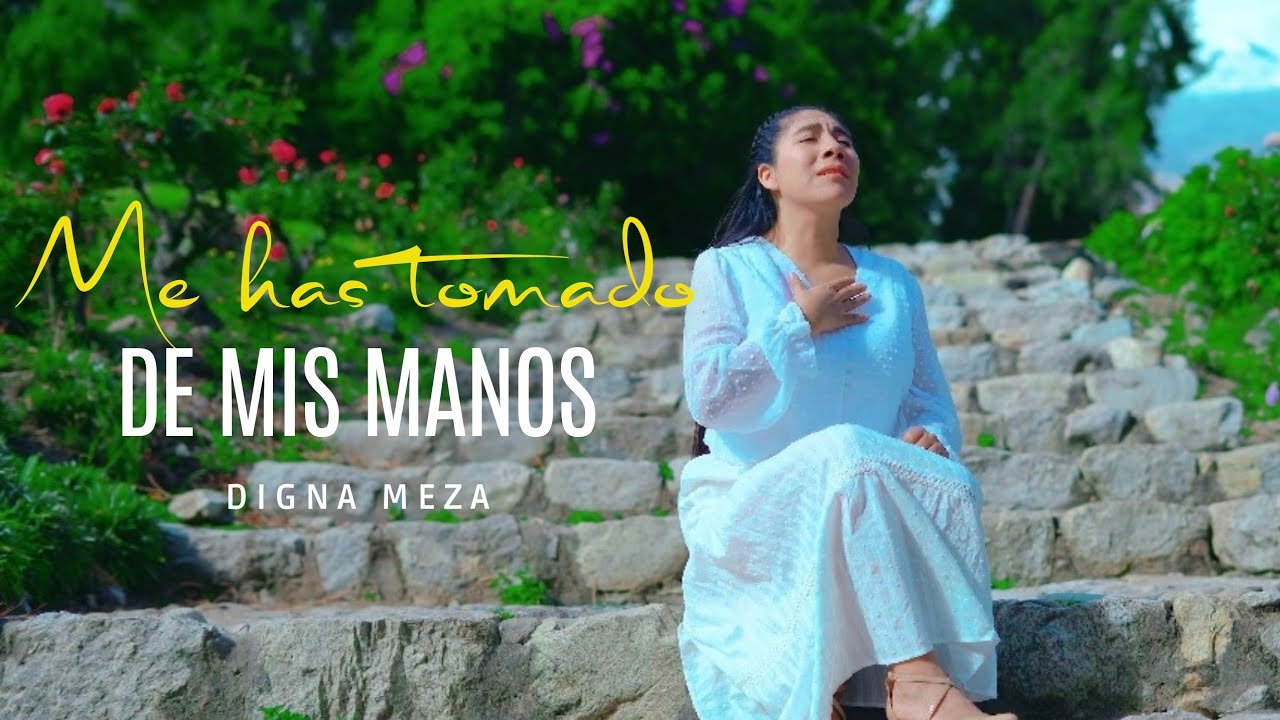 Digna Meza - Me has tomado de mis manos - Video Oficial