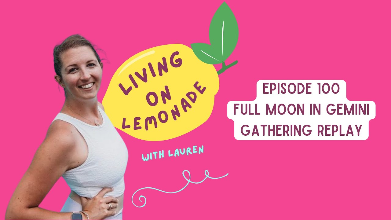 Living on Lemonade Episode 100: Full Moon in Gemini Gathering Replay