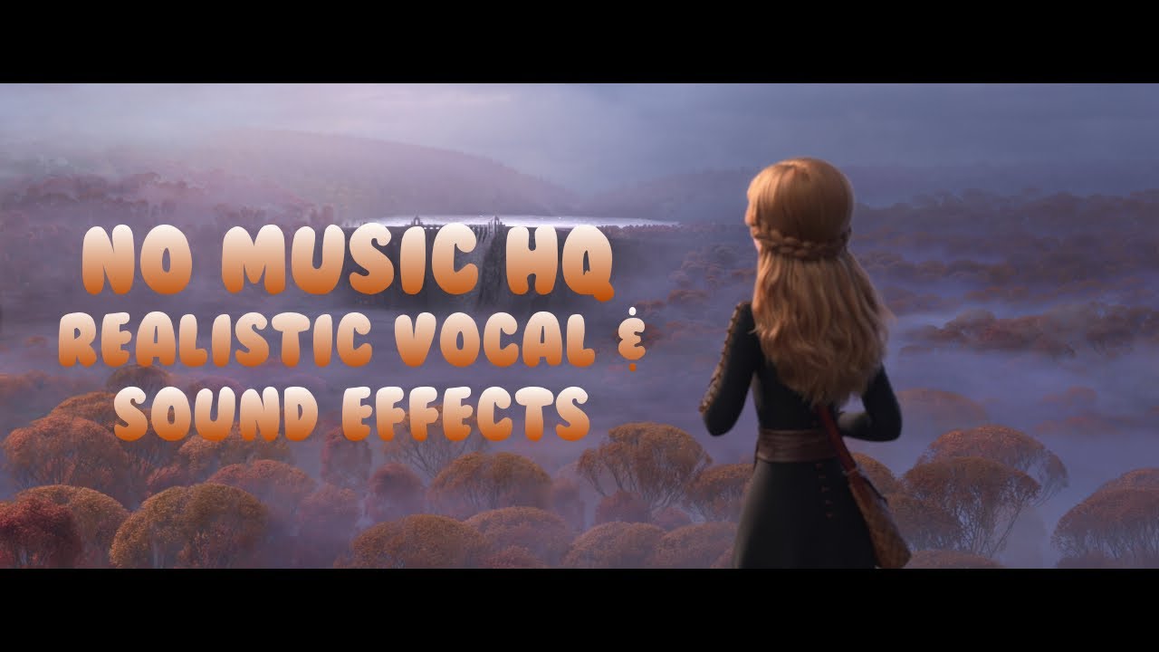 Frozen 2: The Next Right Thing | No Music | Realistic Vocal & Foley FX